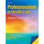 Professionalism in Health Care : A Primer for Career Success