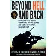 Beyond Hell and Back : How America's Special Operations Forces Became the World's Greatest Fighting Unit