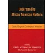 Understanding African American Rhetoric: Classical Origins to Contemporary Innovations