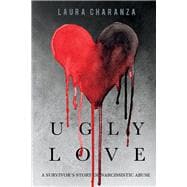 Ugly Love A Survivor’s Story of Narcissistic Abuse