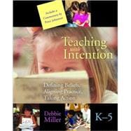 Teaching With Intention: Defining Beliefs, Aligning Practice, Taking Action, Grades K-5