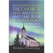 The Sleeping, Giant the Church, Arise and Shine and Take Your Rightful Place (Faith, Race and Politics Seen Through the Eyes of a Believer)