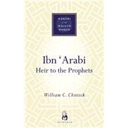 Ibn 'Arabi Heir to the Prophets