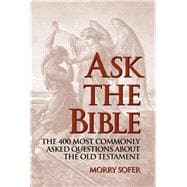 Ask the Bible The 400 Most Commonly Asked Questions About the Old Testament