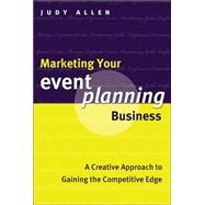 Marketing Your Event Planning Business : A Creative Approach to Gaining the Competitive Edge