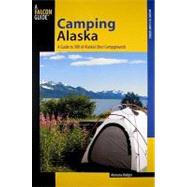 Camping Alaska A Guide to Nearly 300 of the State's Best Campgrounds