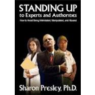 Standing Up to Experts and Authorities: How to Avoid Being Intimidated, Manipulated, and Abused