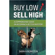 Buy Low / Sell High A Commonsense Guide On Becoming a Better Investor