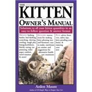 The Kitten Owner's Manual Solutions to all Your Kitten Quandaries in an Easy-To-Follow Question and Answer Format