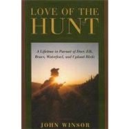 Love of the Hunt : A Lifetime Pursuit of Deer, Elk, Bears, Waterfowl, and Upland Birds