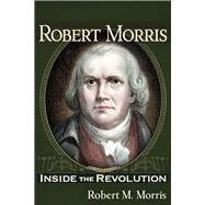 Robert Morris Inside the Revolution