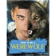 How to Be a Werewolf The Claws-on Guide for the Modern Lycanthrope