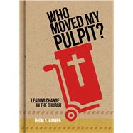 Who Moved My Pulpit? Leading Change in the Church