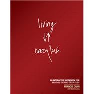 Living Crazy Love An Interactive Workbook for Individual or Small-Group Study