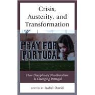 Crisis, Austerity, and Transformation How Disciplinary Neoliberalism Is Changing Portugal