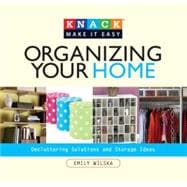 Knack Organizing Your Home Decluttering Solutions and Storage Ideas
