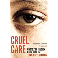 Cruel Care A History of Children at Our Borders
