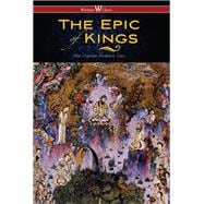 The Epic of Kings- Hero Tales of Ancient Persia (Wisehouse Classics - The Authoritative Edition)