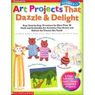 Art Projects That Dazzle and Delight : Easy, Step-by-Step Directions for More Than 20 Fresh and Irresistible Art Activities That Enrich and Enliven the Themes You Teach!