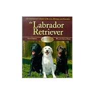 The Labrador Retriever: A Comprehensive Guide to Buying, Owning, and Training