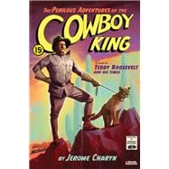 The Perilous Adventures of the Cowboy King A Novel of Teddy Roosevelt and His Times