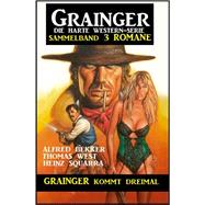 Grainger kommt dreimal: Grainger Sammelband 3 Romane: Die harte Western-Serie