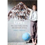 Moving Pictures, Still Lives Film, New Media, and the Late Twentieth Century