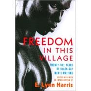 Freedom in This Village Twenty-Five Years of Black Gay Men's Writing
