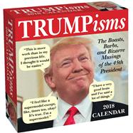 TRUMPisms 2018 Day-to-Day Calendar The Boasts, Barbs, and Bizarre Musings of the 45th President