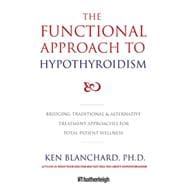 Functional Approach to Hypothyroidism Bridging Traditional and Alternative Treatment Approaches for Total Patient Wellness