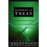 Authority to Tread : A Practical Guide for Strategic-Level Spiritual Warfare