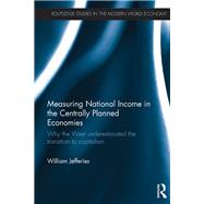 Measuring National Income in the Centrally Planned Economies: Why the West Underestimated the Transition to Capitalism