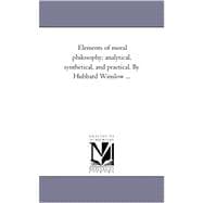 Elements of Moral Philosophy; Analytical, Synthetical, and Practical by Hubbard Winslow