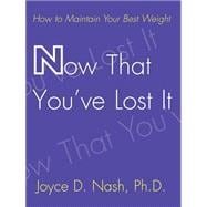 Now That You've Lost It : How to Maintain Your Best Weight