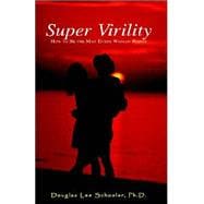 Super Virility: How To Be The Man Every Woman Wants
