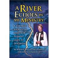 A River Echoes in My Ministry: A 1700 Mile Journey in Search of Purpose Leads to Discovery