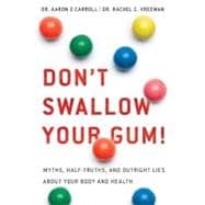 Don't Swallow Your Gum! Myths, Half-Truths, and Outright Lies About Your Body and Health