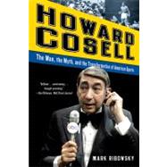 Howard Cosell The Man, the Myth, and the Transformation of American Sports