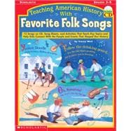 Teaching American History With Favorite Folk Songs 12 Songs on CD, Song Sheets, and Activities That Teach Key Topics and Help Kids Connect With the People and Events That Shaped Our History