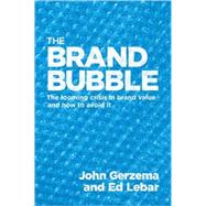 The Brand Bubble The Looming Crisis in Brand Value and How to Avoid It