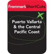Puerto Vallarta and the Central Pacific Coast, Mexico : Frommer's ShortCuts