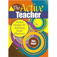 The Active Teacher; Practical Strategies for Maximizing Teacher Effectiveness