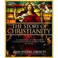 The Story of Christianity A Chronicle of Christian Civilization From Ancient Rome to Today
