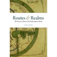 Routes and Realms The Power of Place in the Early Islamic World