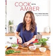 Cook with Amber Fun, Fresh Recipes to Get You in the Kitchen,9780762463879