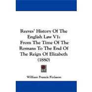 Reeves' History of the English Law V1 : From the Time of the Romans to the End of the Reign of Elizabeth (1880)