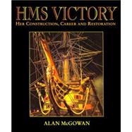 Hms Victory: Her Construction, Career, and Restoration