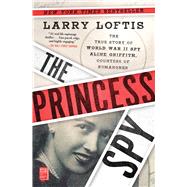 The Princess Spy The True Story of World War II Spy Aline Griffith, Countess of Romanones