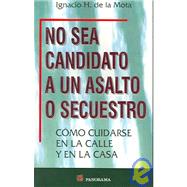 No Sea Candidato a Un Asalto O Secuestro / Don't Be a Candidate for an Assault or Kidnapping: Como Cuidarse En La Calle Y En La Casa / How to Protect Yourself in the Street and at Home