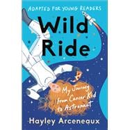 Wild Ride (Adapted for Young Readers) My Journey from Cancer Kid to Astronaut